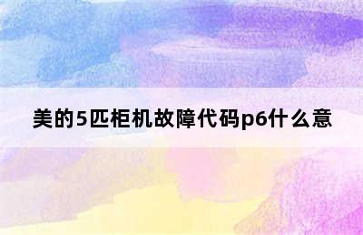 美的5匹柜机故障代码p6什么意