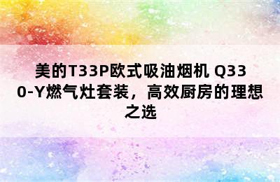 美的T33P欧式吸油烟机+Q330-Y燃气灶套装，高效厨房的理想之选