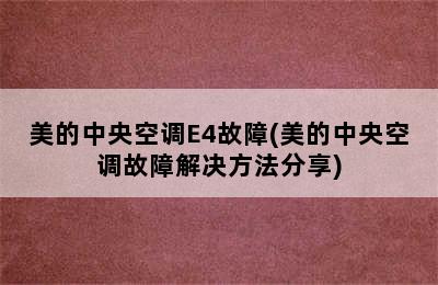 美的中央空调E4故障(美的中央空调故障解决方法分享)