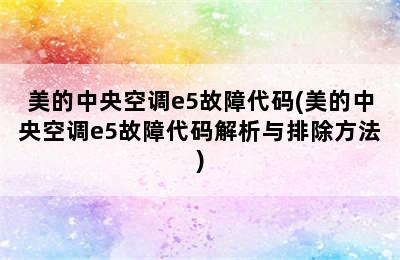 美的中央空调e5故障代码(美的中央空调e5故障代码解析与排除方法)