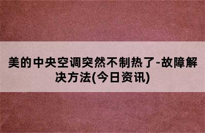 美的中央空调突然不制热了-故障解决方法(今日资讯)