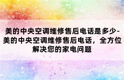 美的中央空调维修售后电话是多少-美的中央空调维修售后电话，全方位解决您的家电问题