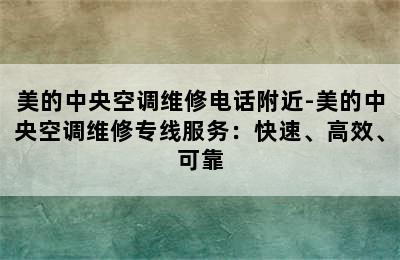 美的中央空调维修电话附近-美的中央空调维修专线服务：快速、高效、可靠