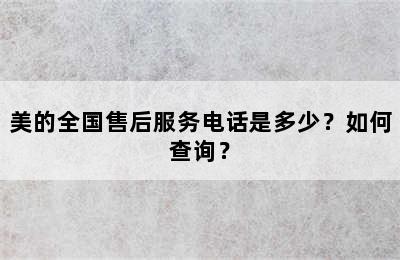 美的全国售后服务电话是多少？如何查询？