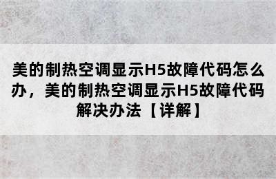 美的制热空调显示H5故障代码怎么办，美的制热空调显示H5故障代码解决办法【详解】