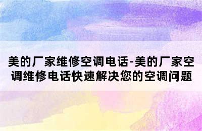 美的厂家维修空调电话-美的厂家空调维修电话快速解决您的空调问题