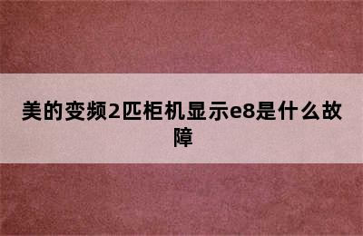 美的变频2匹柜机显示e8是什么故障