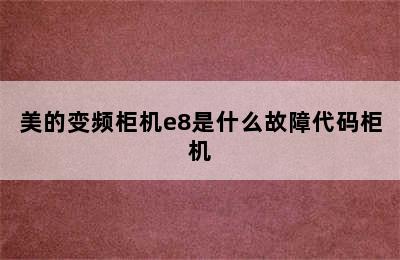 美的变频柜机e8是什么故障代码柜机