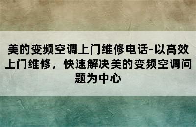 美的变频空调上门维修电话-以高效上门维修，快速解决美的变频空调问题为中心