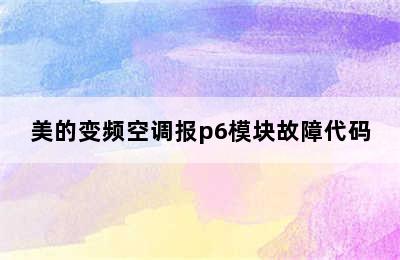 美的变频空调报p6模块故障代码