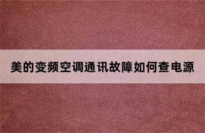 美的变频空调通讯故障如何查电源