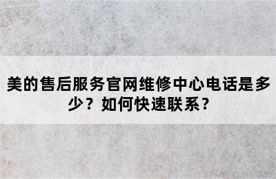 美的售后服务官网维修中心电话是多少？如何快速联系？