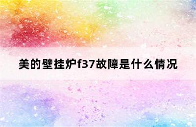 美的壁挂炉f37故障是什么情况