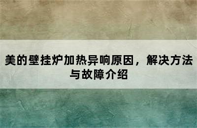 美的壁挂炉加热异响原因，解决方法与故障介绍