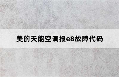 美的天能空调报e8故障代码