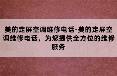 美的定屏空调维修电话-美的定屏空调维修电话，为您提供全方位的维修服务