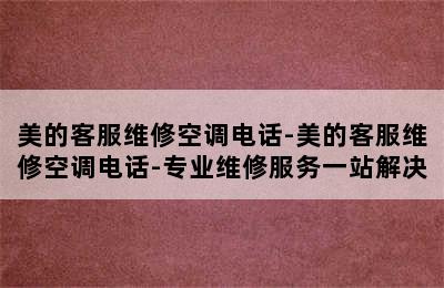 美的客服维修空调电话-美的客服维修空调电话-专业维修服务一站解决