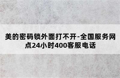 美的密码锁外面打不开-全国服务网点24小时400客服电话