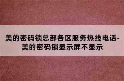 美的密码锁总部各区服务热线电话-美的密码锁显示屏不显示