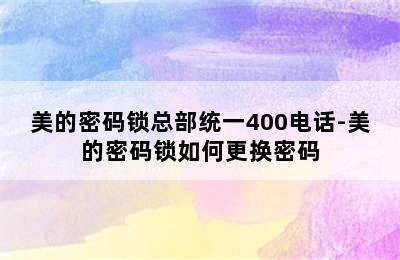 美的密码锁总部统一400电话-美的密码锁如何更换密码