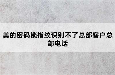 美的密码锁指纹识别不了总部客户总部电话