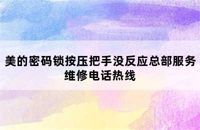 美的密码锁按压把手没反应总部服务维修电话热线