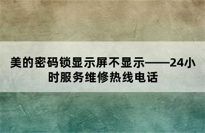 美的密码锁显示屏不显示——24小时服务维修热线电话