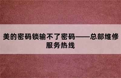 美的密码锁输不了密码——总部维修服务热线