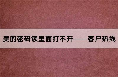 美的密码锁里面打不开——客户热线