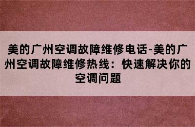 美的广州空调故障维修电话-美的广州空调故障维修热线：快速解决你的空调问题