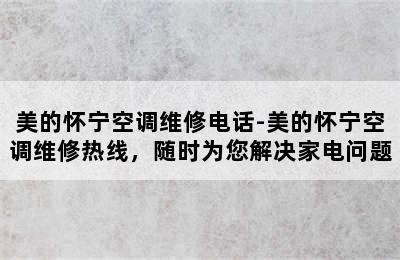 美的怀宁空调维修电话-美的怀宁空调维修热线，随时为您解决家电问题