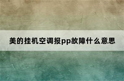 美的挂机空调报pp故障什么意思