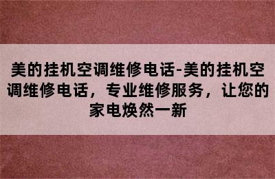 美的挂机空调维修电话-美的挂机空调维修电话，专业维修服务，让您的家电焕然一新