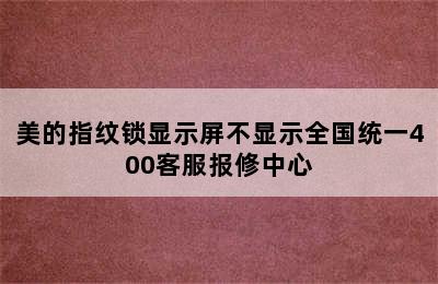 美的指纹锁显示屏不显示全国统一400客服报修中心