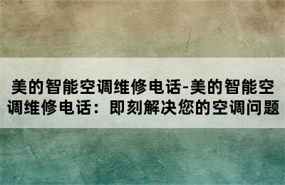 美的智能空调维修电话-美的智能空调维修电话：即刻解决您的空调问题