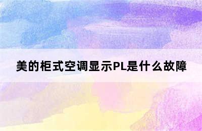 美的柜式空调显示PL是什么故障