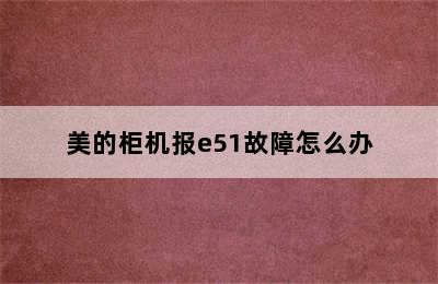 美的柜机报e51故障怎么办