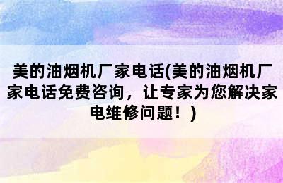 美的油烟机厂家电话(美的油烟机厂家电话免费咨询，让专家为您解决家电维修问题！)