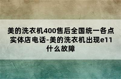 美的洗衣机400售后全国统一各点实体店电话-美的洗衣机出现e11什么故障