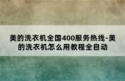 美的洗衣机全国400服务热线-美的洗衣机怎么用教程全自动