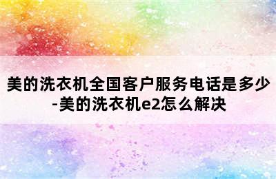 美的洗衣机全国客户服务电话是多少-美的洗衣机e2怎么解决