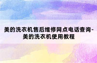 美的洗衣机售后维修网点电话查询-美的洗衣机使用教程