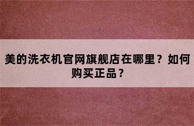 美的洗衣机官网旗舰店在哪里？如何购买正品？