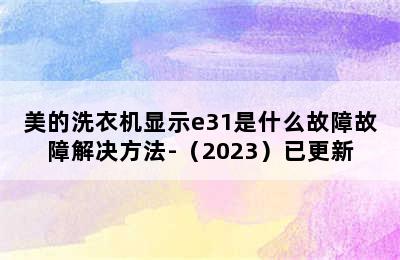 美的洗衣机显示e31是什么故障故障解决方法-（2023）已更新