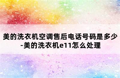 美的洗衣机空调售后电话号码是多少-美的洗衣机e11怎么处理