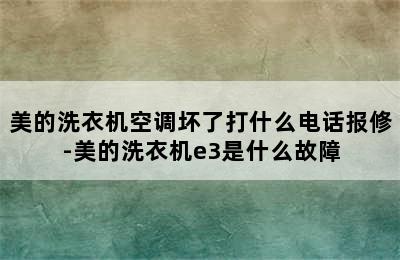 美的洗衣机空调坏了打什么电话报修-美的洗衣机e3是什么故障