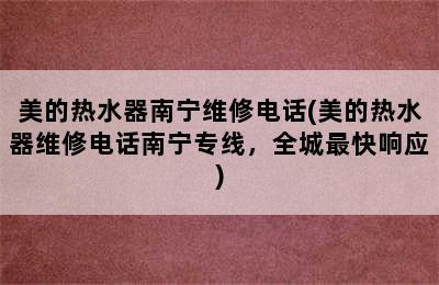 美的热水器南宁维修电话(美的热水器维修电话南宁专线，全城最快响应)