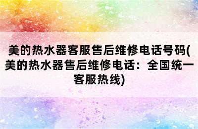 美的热水器客服售后维修电话号码(美的热水器售后维修电话：全国统一客服热线)