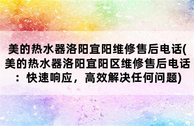 美的热水器洛阳宜阳维修售后电话(美的热水器洛阳宜阳区维修售后电话：快速响应，高效解决任何问题)