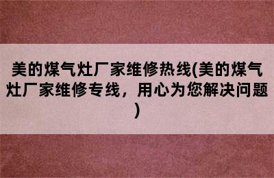 美的煤气灶厂家维修热线(美的煤气灶厂家维修专线，用心为您解决问题)